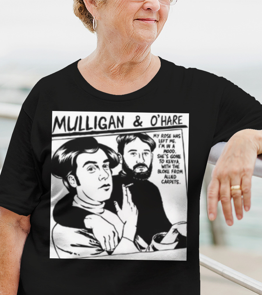 Mulligan And O'Hare My Rose Has Left Me For Kenya With The Bloke From Allied Carpets T-Shirt