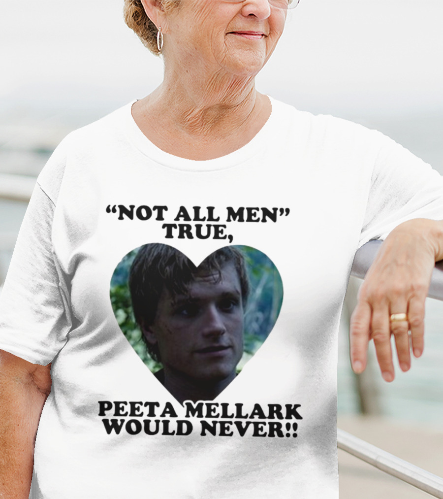 Not All Men True Peeta Mellark Would Never T-Shirt