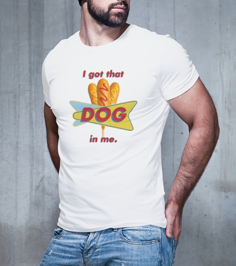 Middleclassfancy I Got That Dog In Me Corn Dog T-Shirt
