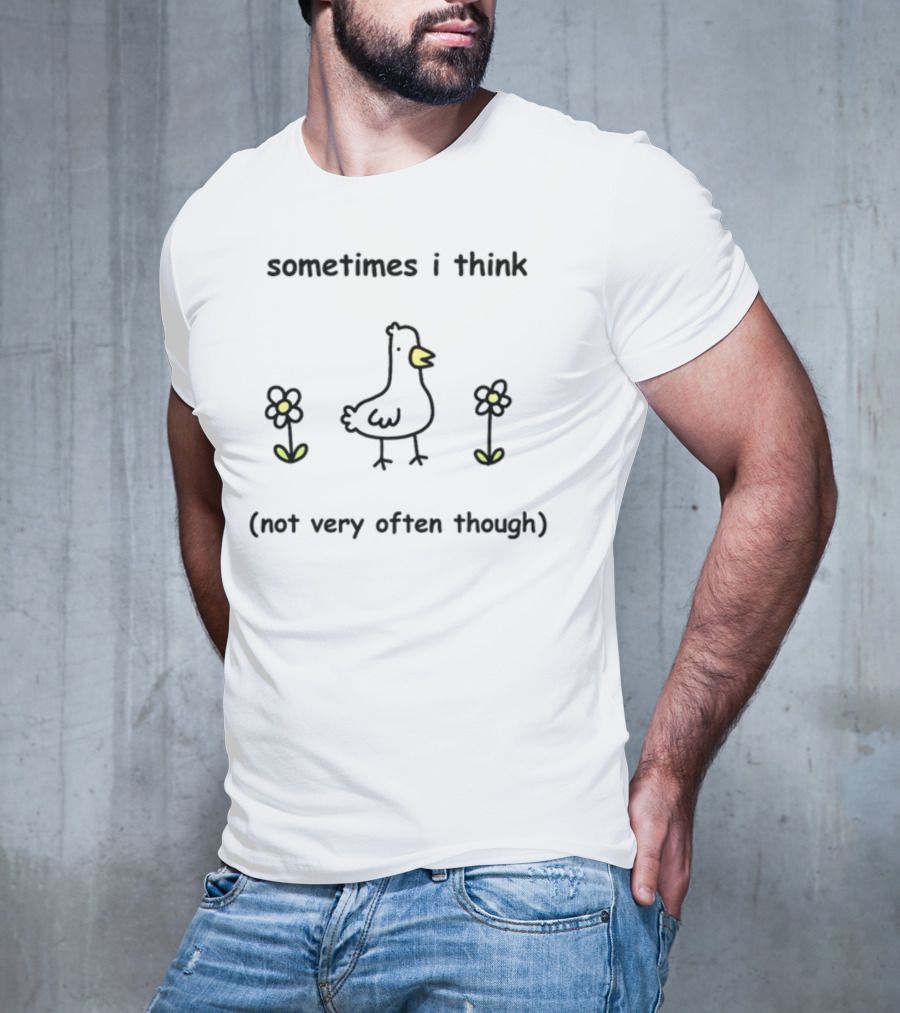Sometimes I Think Not Very Often Though Goose With Flowers T-Shirt