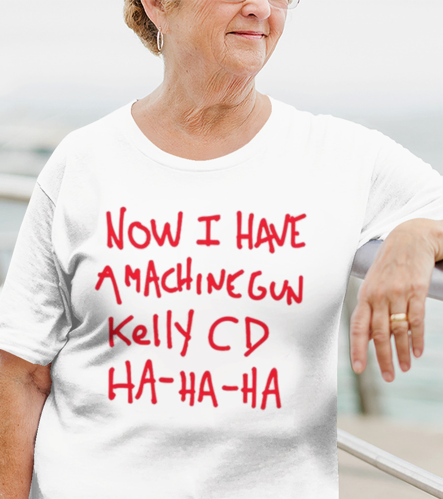 Now I Have A Machine Gun Kelly CD Ha Ha Ha Die Hard T-Shirt
