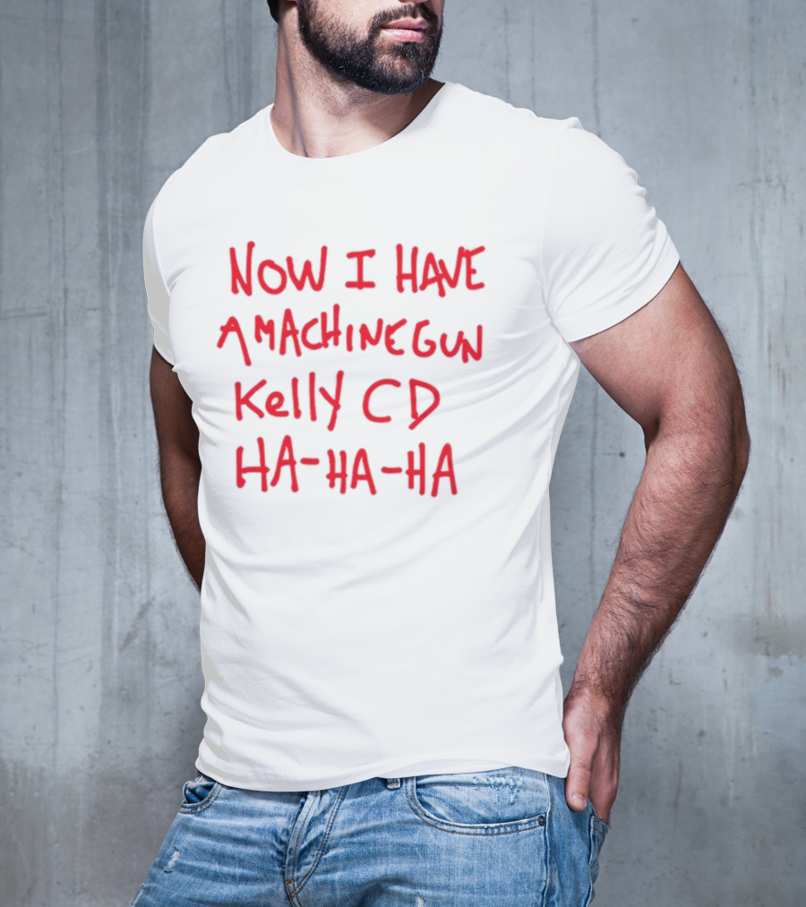 Now I Have A Machine Gun Kelly CD Ha Ha Ha Die Hard T-Shirt
