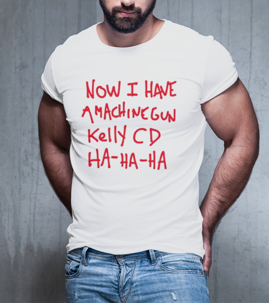 Now I Have A Machine Gun Kelly CD Ha Ha Ha Die Hard T-Shirt