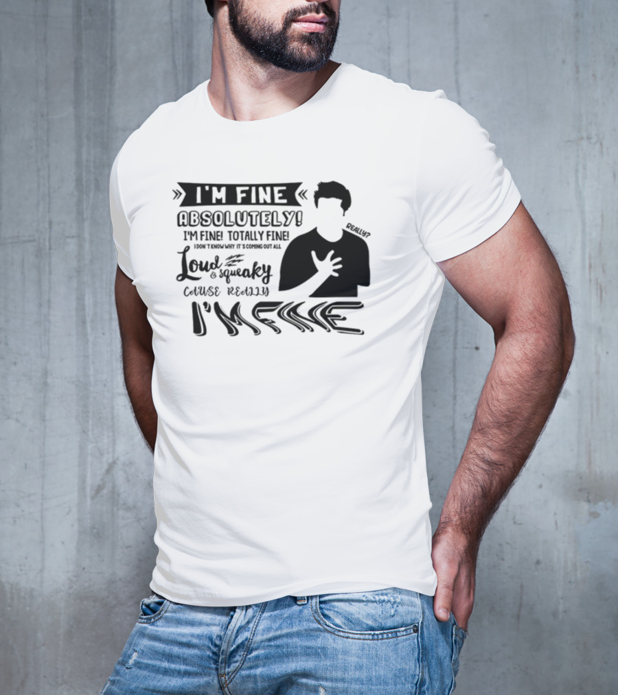 I'm Fine Absolutely Fine Totally Fine Loud And Squeaky Cause Really I'm Fine T-Shirt