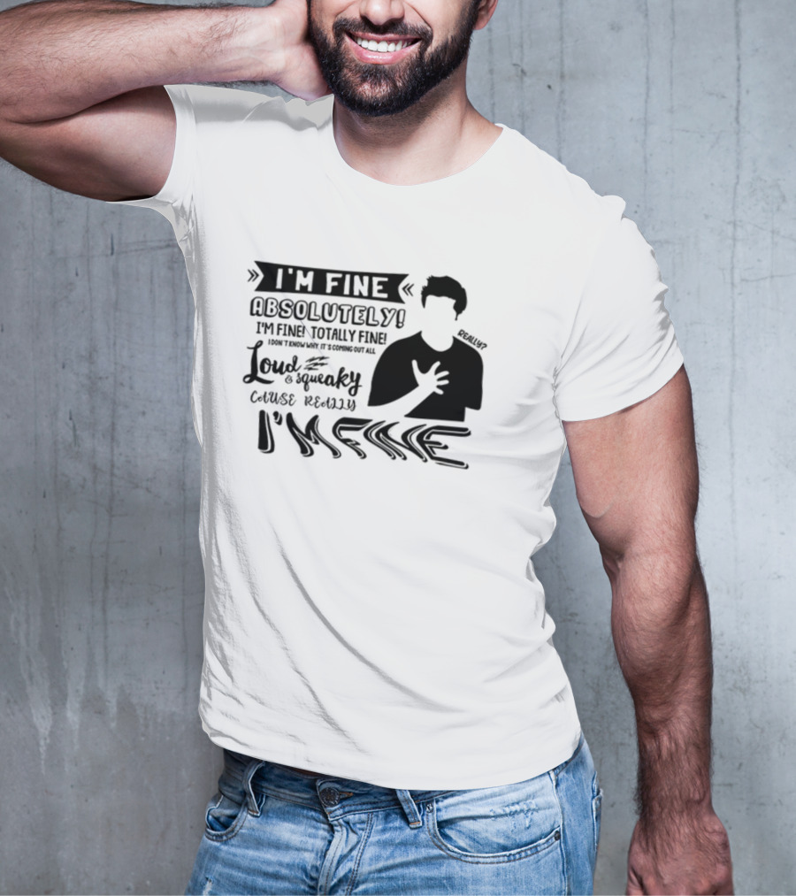 I'm Fine Absolutely Fine Totally Fine Loud And Squeaky Cause Really I'm Fine T-Shirt