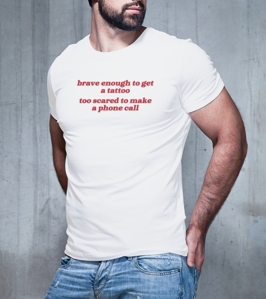 Brave Enough Tattoo Fearful Phone Call T-Shirt