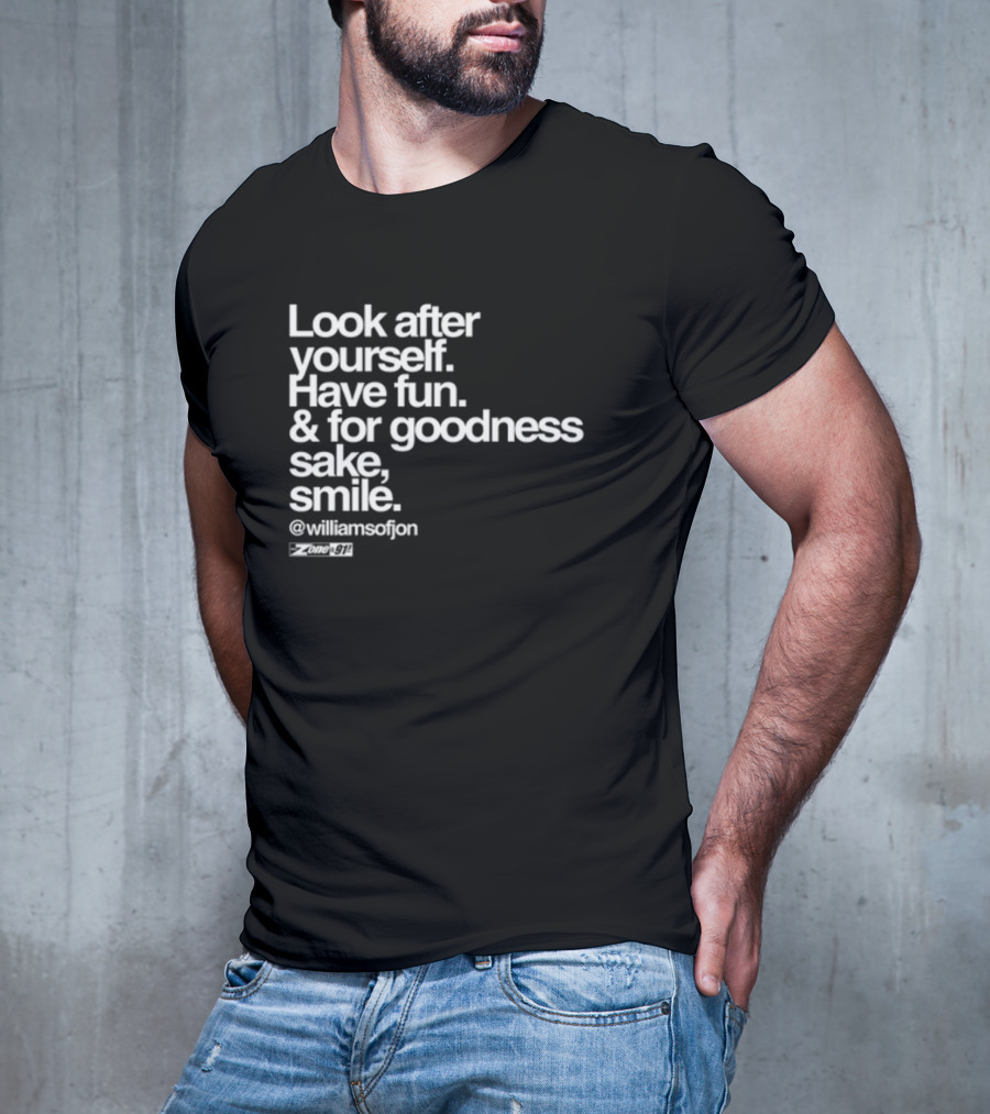 Look After Yourself Have Fun And For Goodness Sake Smile @williamsofjon Zone-911 T-Shirt