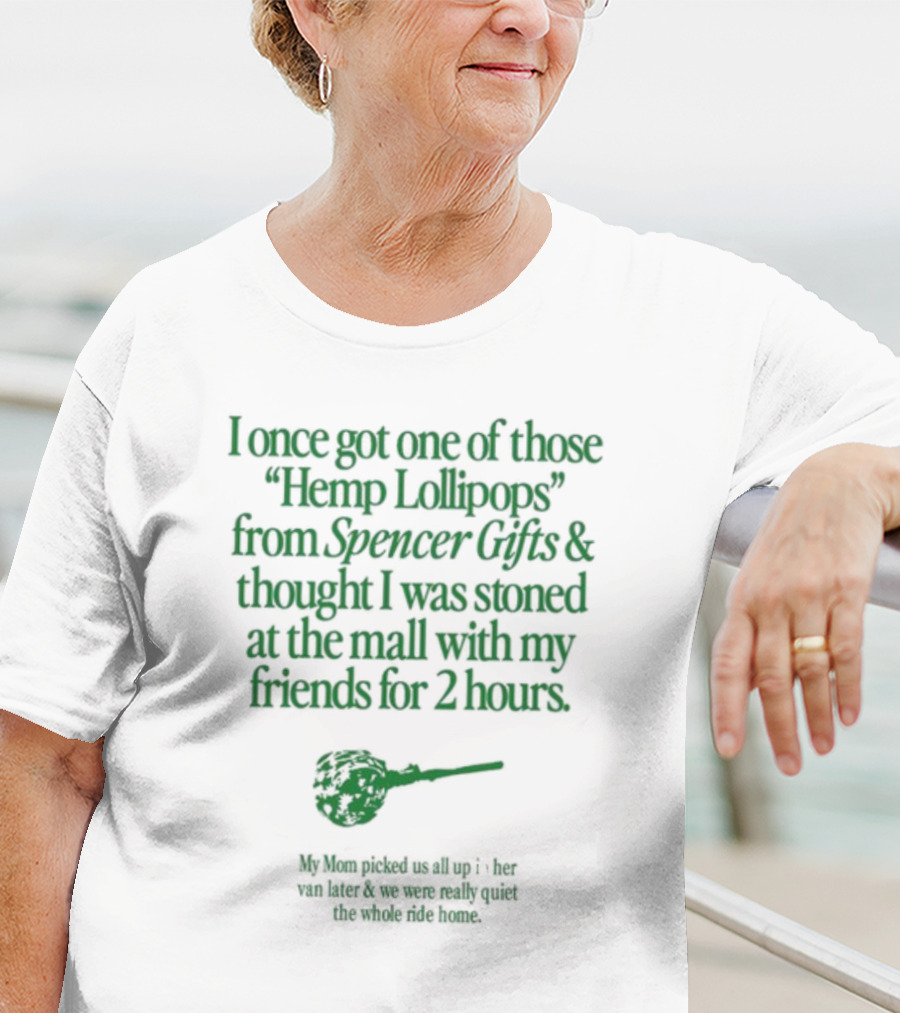 I Once Got One Of Those Hemp Lollipops From Spencer Gifts Thought I Was Stoned At The Mall With My Friends My Mom Picked Us Up T-Shirt
