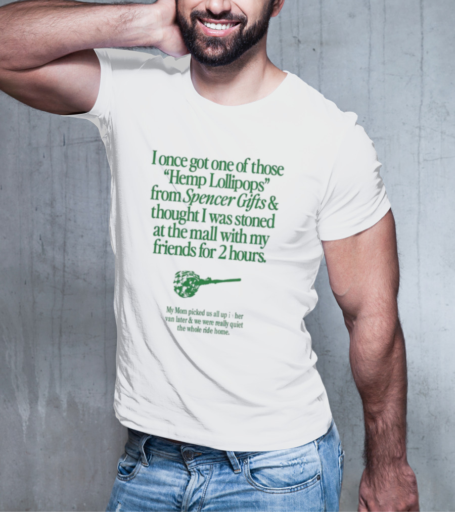 I Once Got One Of Those Hemp Lollipops From Spencer Gifts Thought I Was Stoned At The Mall With My Friends My Mom Picked Us Up T-Shirt