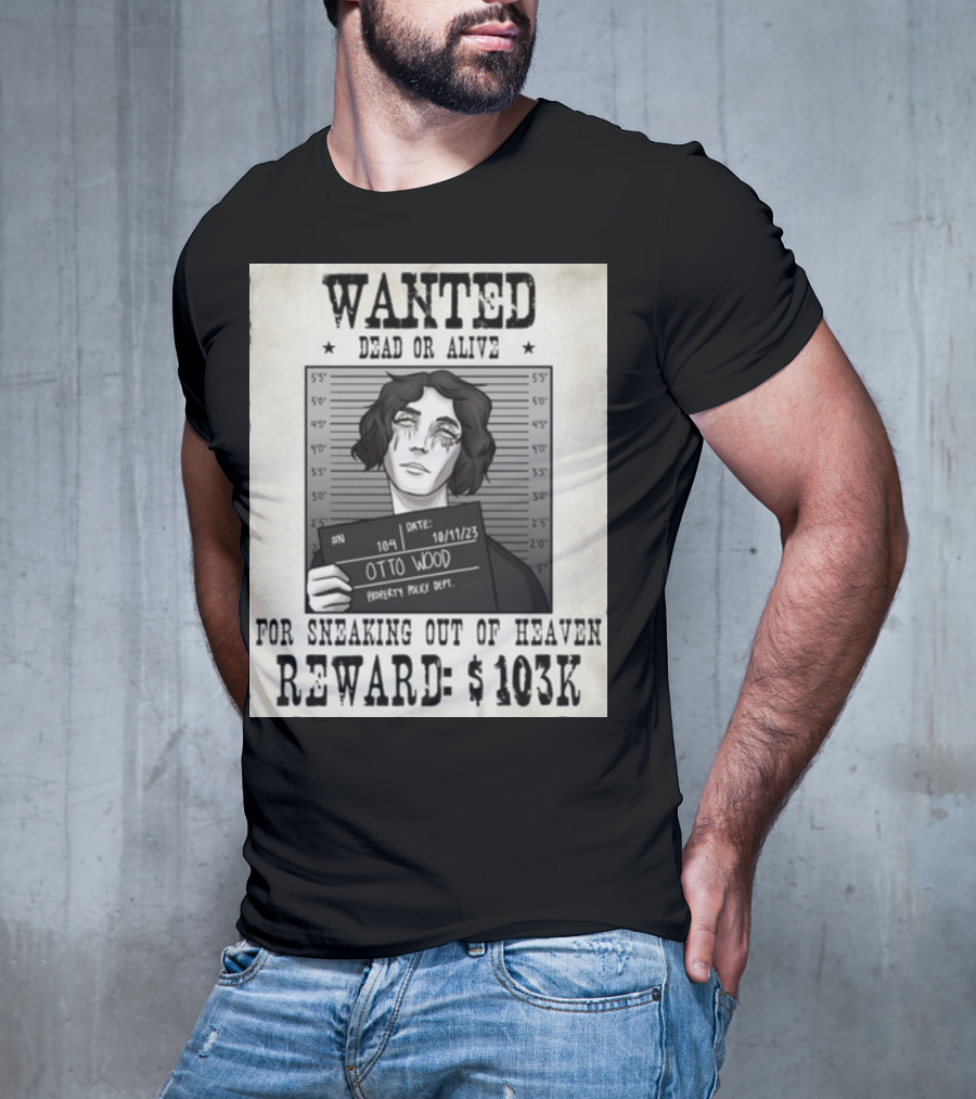 WANTED DEAD OR ALIVE Otto Wood For Sneaking Out Of Heaven Reward $103K Mugshot Date 10/11/23 Property Police Dept T-Shirt