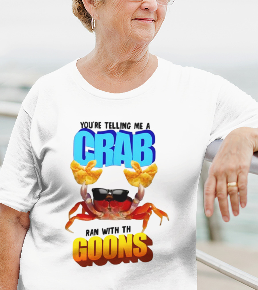 Gotfunny You're Telling Me A Crab Ran With These Goons Sunglasses Snack Hands T-Shirt