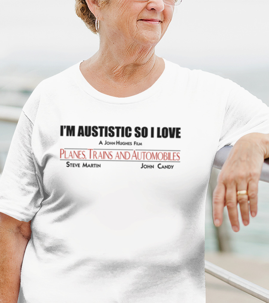 I'm Autistic So I Love A John Hughes Film Planes Trains And Automobiles Steve Martin John Candy T-Shirt
