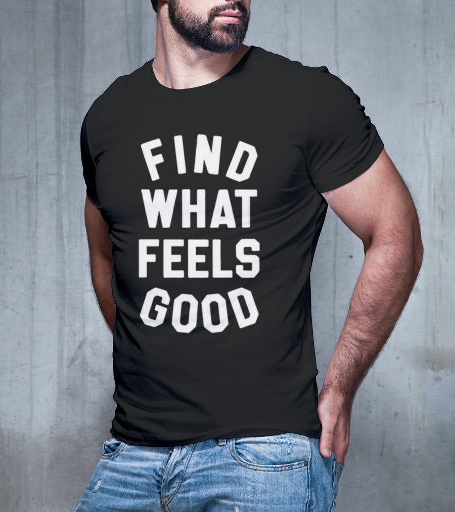 Fwfglife Find What Feels Good T-Shirt