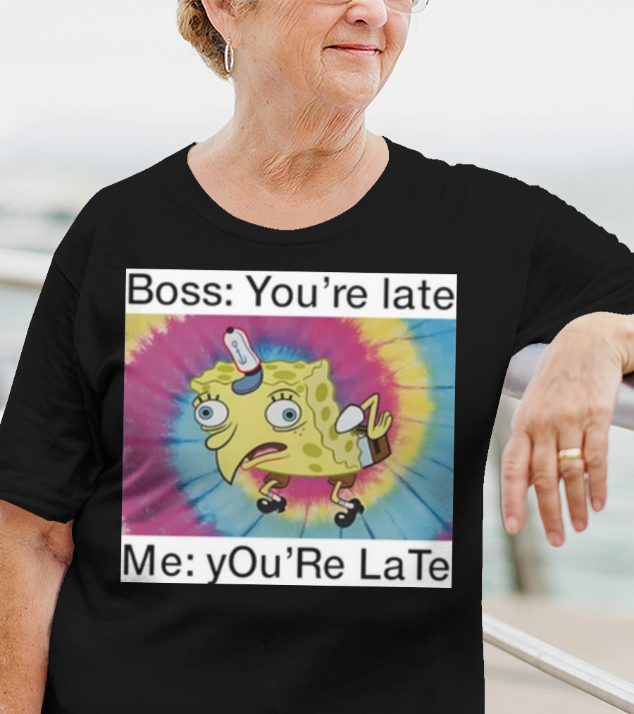 Boss You’re Late Me You’re Late SpongeBob Tie-Dye Mocking Meme T-Shirt