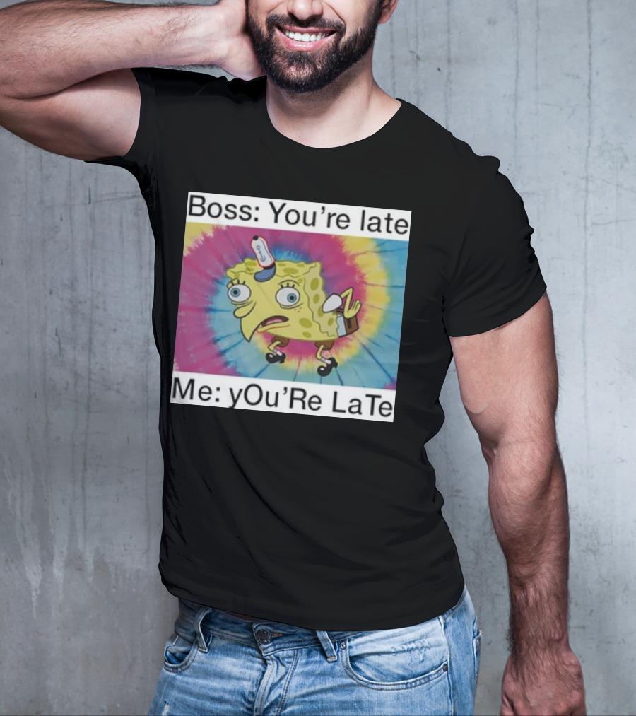 Boss You’re Late Me You’re Late SpongeBob Tie-Dye Mocking Meme T-Shirt