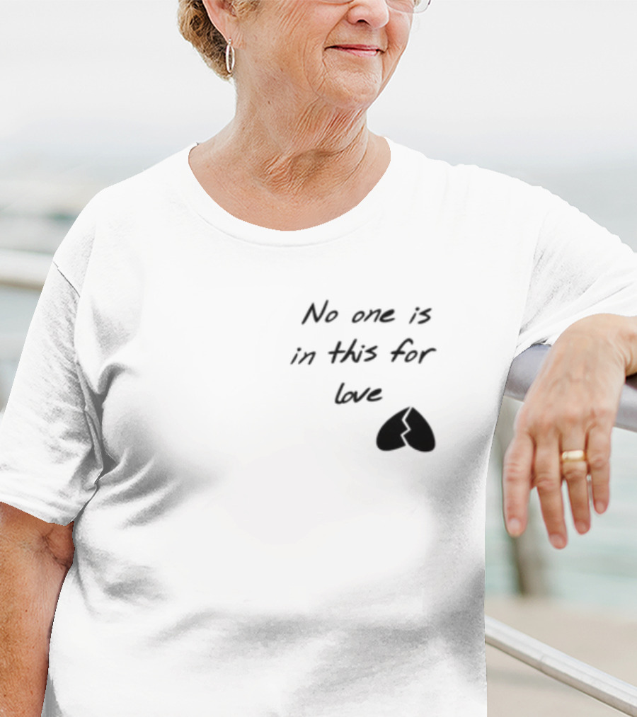 No One Is In This For Love Broken Heart T-Shirt
