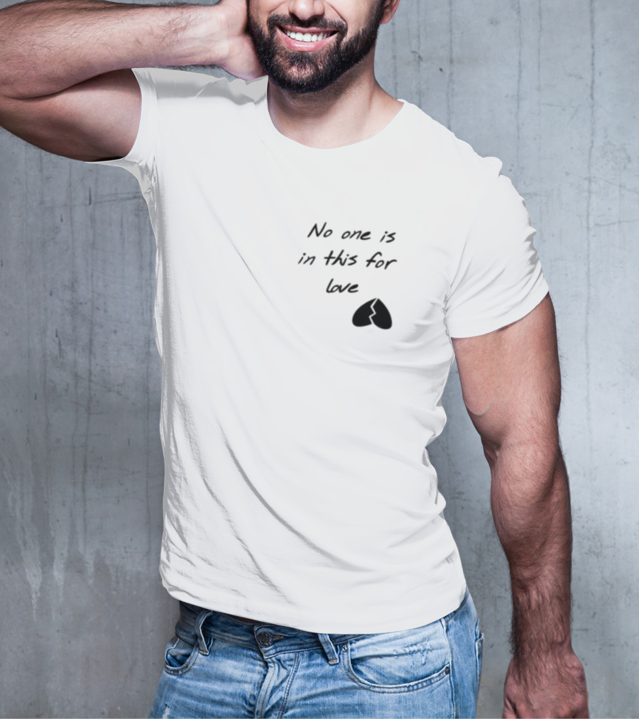 No One Is In This For Love Broken Heart T-Shirt