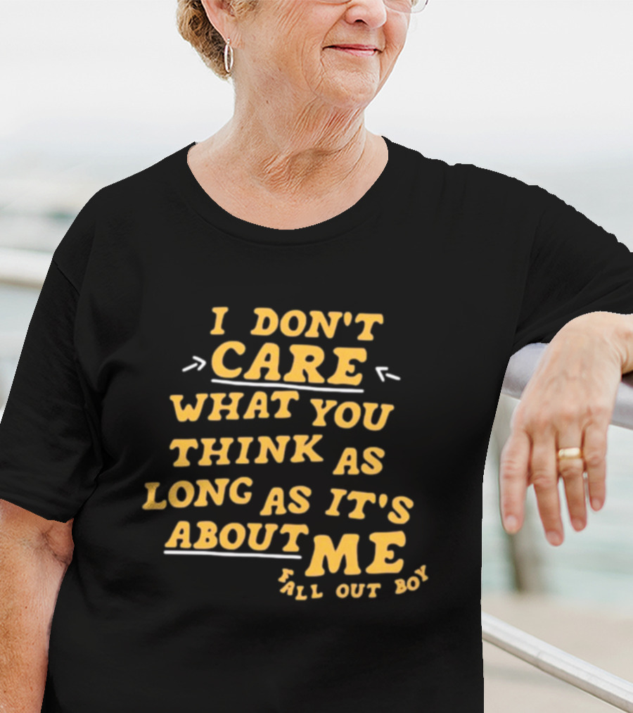 I Don't Care What You Think As Long As It's About Me Fall Out Boy T-Shirt