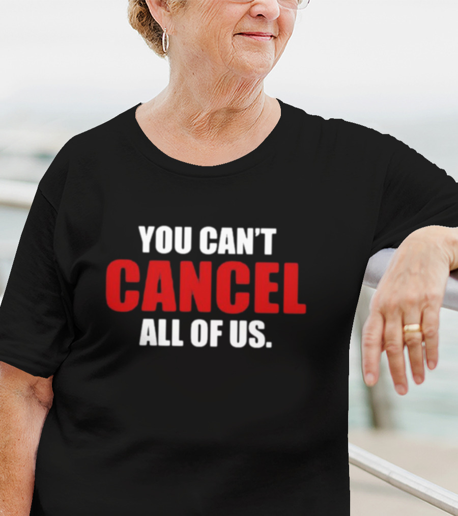 YOU CAN'T CANCEL ALL OF US T-Shirt