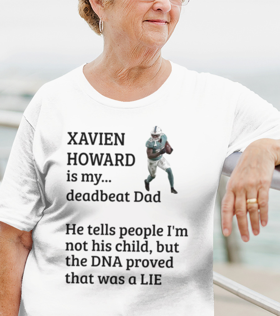 Xavien Howard Is My Deadbeat Dad He Tells People I'm Not His Child But The DNA Proved That Was A Lie T-Shirt
