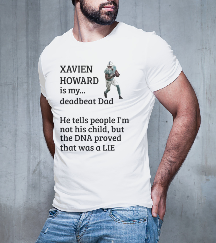 Xavien Howard Is My Deadbeat Dad He Tells People I'm Not His Child But The DNA Proved That Was A Lie T-Shirt