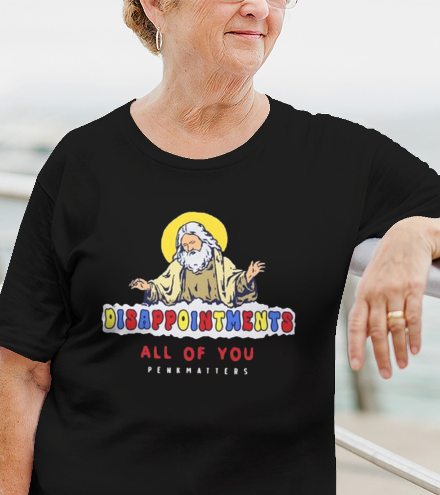 Disappointments All Of You Penkmatters T-Shirt