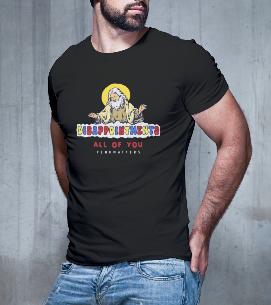 Disappointments All Of You Penkmatters T-Shirt