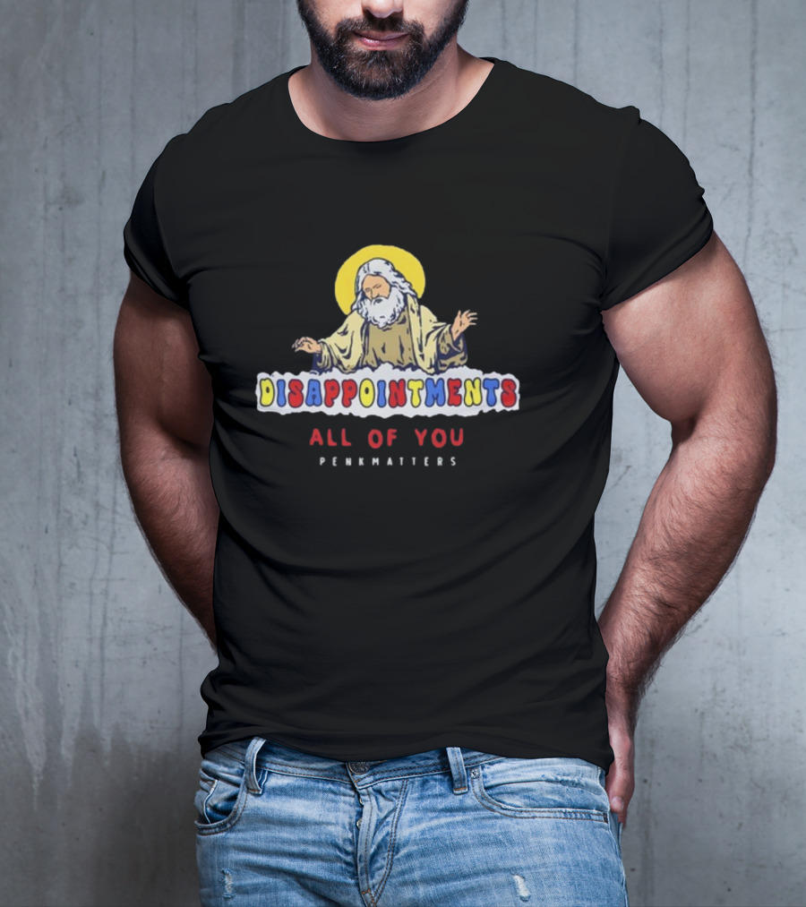 Disappointments All Of You Penkmatters T-Shirt