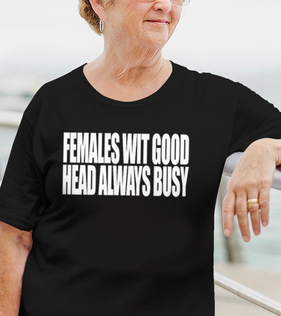 Females Wit Good Head Always Busy T-Shirt