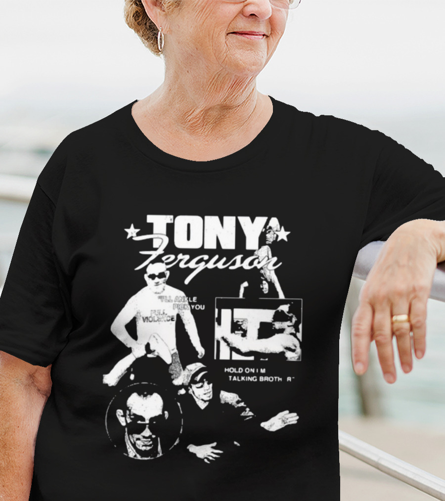 TONY Ferguson I'll Ankle Pick You Hold On I'm Talking Brotha T-Shirt