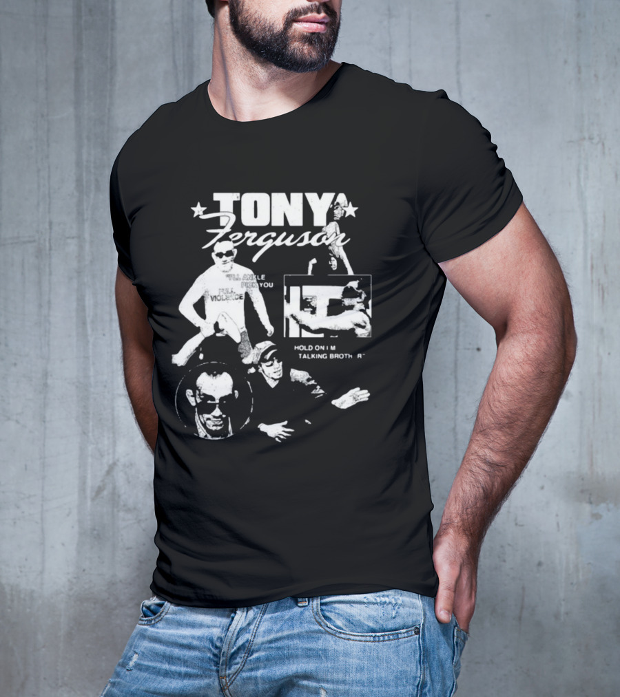 TONY Ferguson I'll Ankle Pick You Hold On I'm Talking Brotha T-Shirt