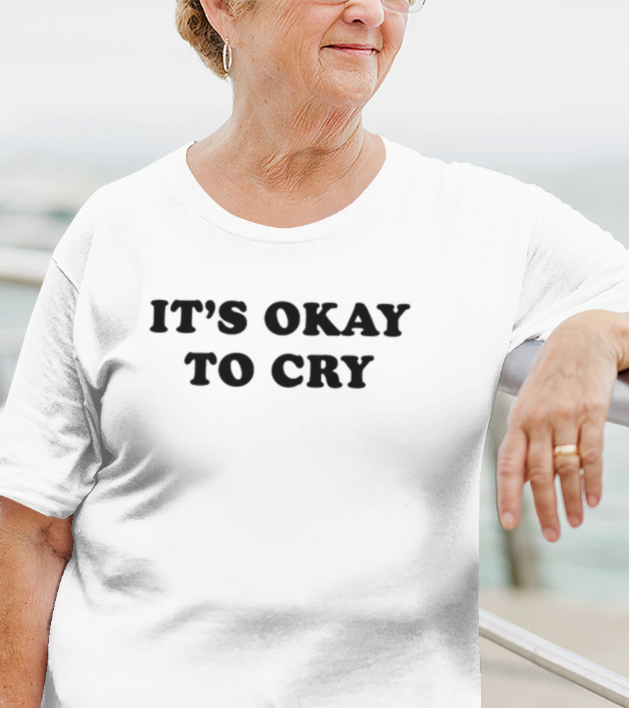 It's Okay To Cry Shirt Emotional Expression Message T-Shirt