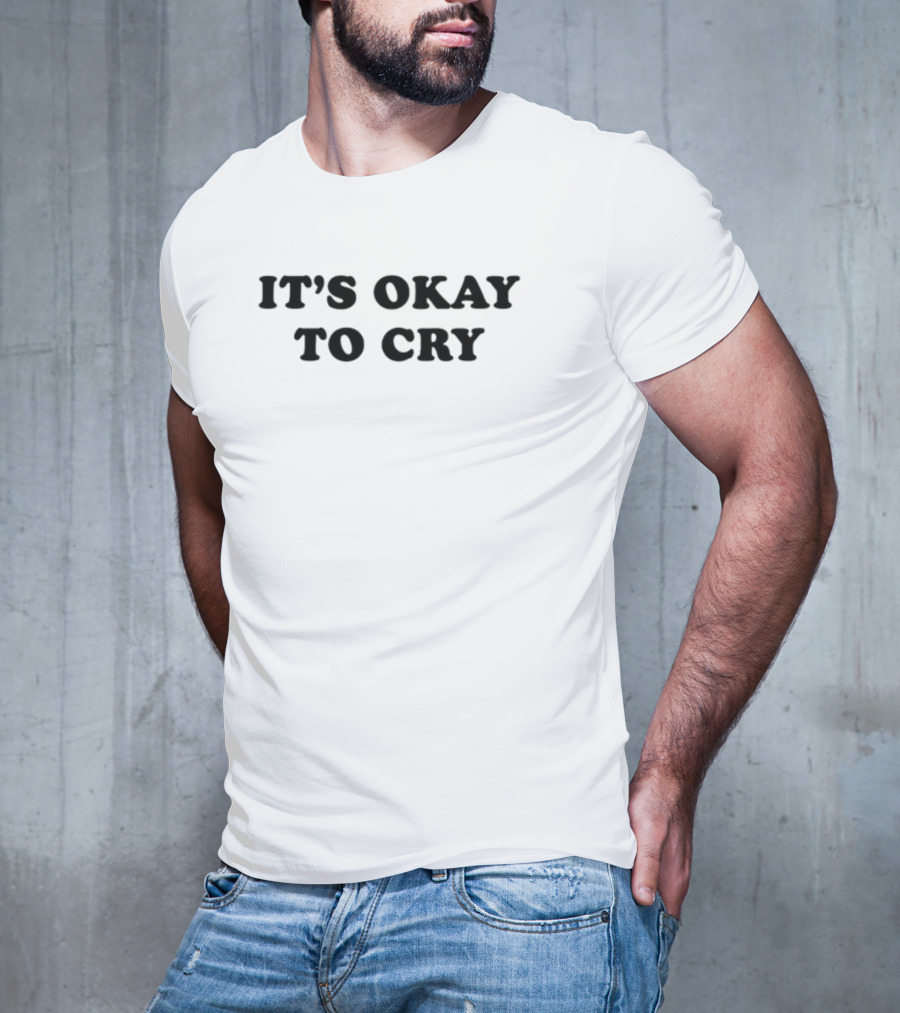 It's Okay To Cry Shirt Emotional Expression Message T-Shirt