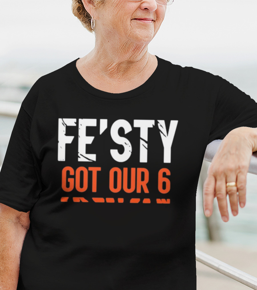 FE'ISTY GOT OUR 6 T-Shirt