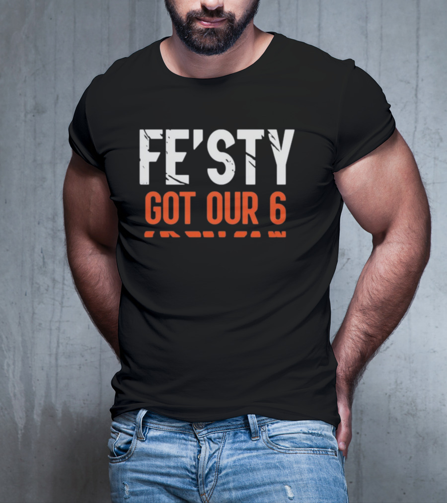 FE'ISTY GOT OUR 6 T-Shirt
