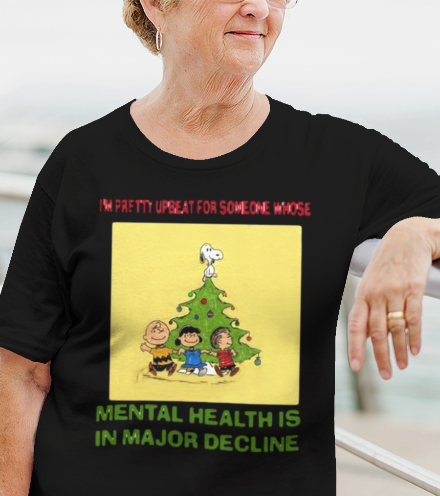 I'm Pretty Upbeat For Someone Whose Mental Health Is In Major Decline Peanuts Christmas Tree Snoopy Charlie Brown And Friends T-Shirt