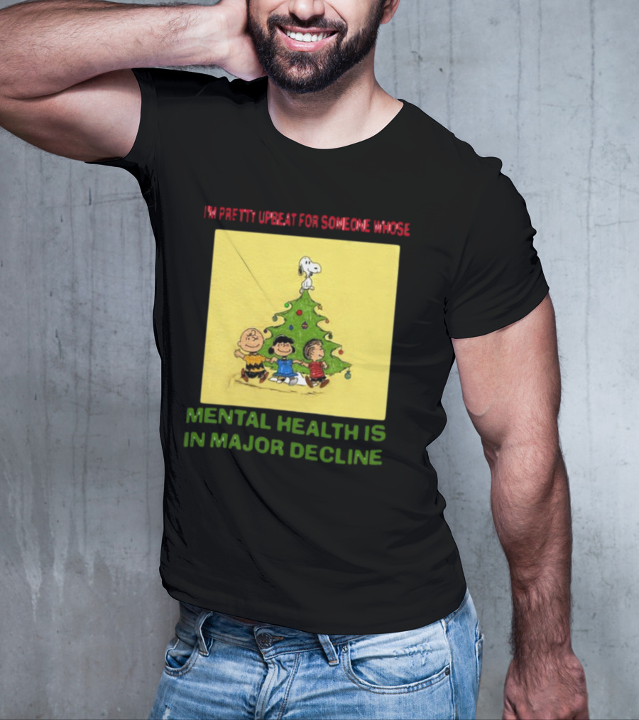 I'm Pretty Upbeat For Someone Whose Mental Health Is In Major Decline Peanuts Christmas Tree Snoopy Charlie Brown And Friends T-Shirt