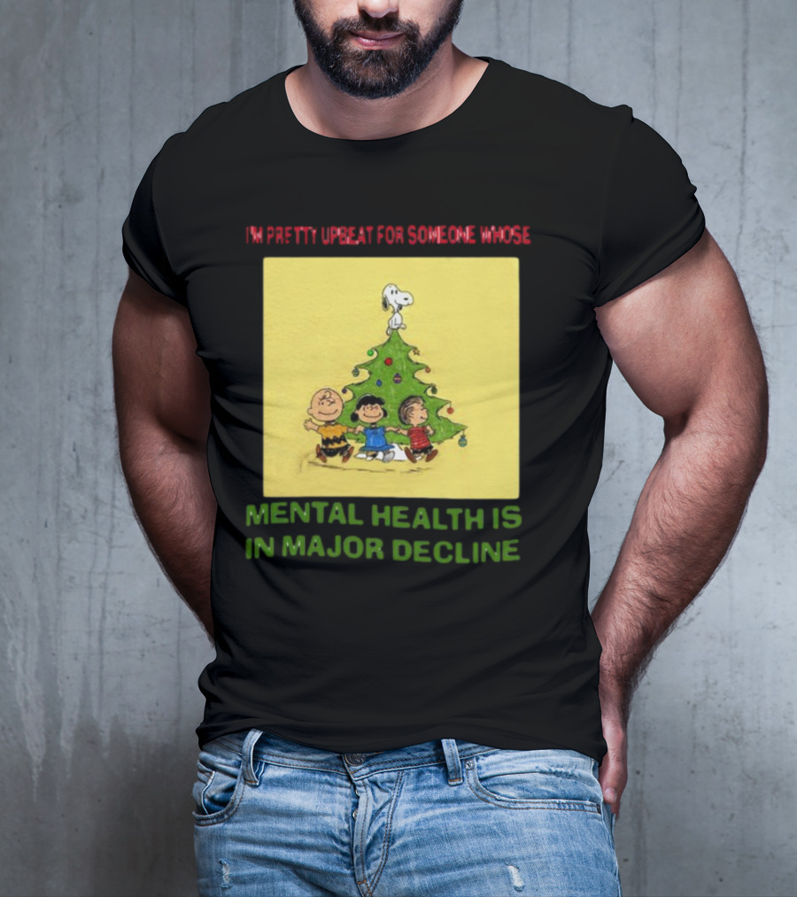 I'm Pretty Upbeat For Someone Whose Mental Health Is In Major Decline Peanuts Christmas Tree Snoopy Charlie Brown And Friends T-Shirt