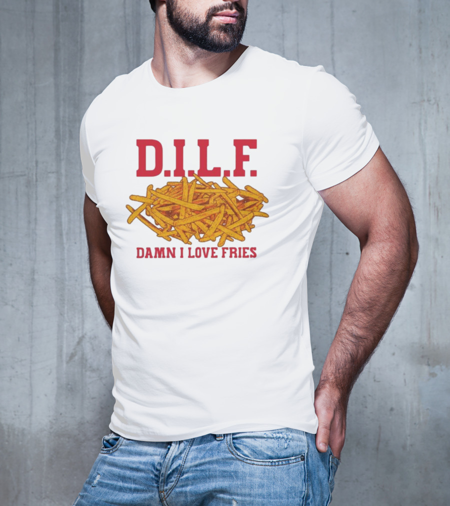 D.I.L.F. Damn I Love Fries French Fry Enthusiast T-Shirt