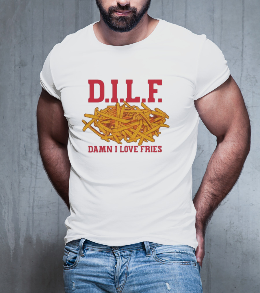 D.I.L.F. Damn I Love Fries French Fry Enthusiast T-Shirt