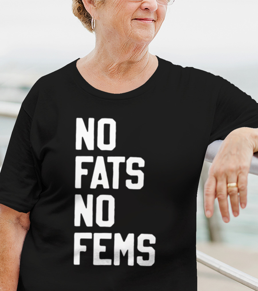 No Fats No Fems Whitefeelimgs T-Shirt