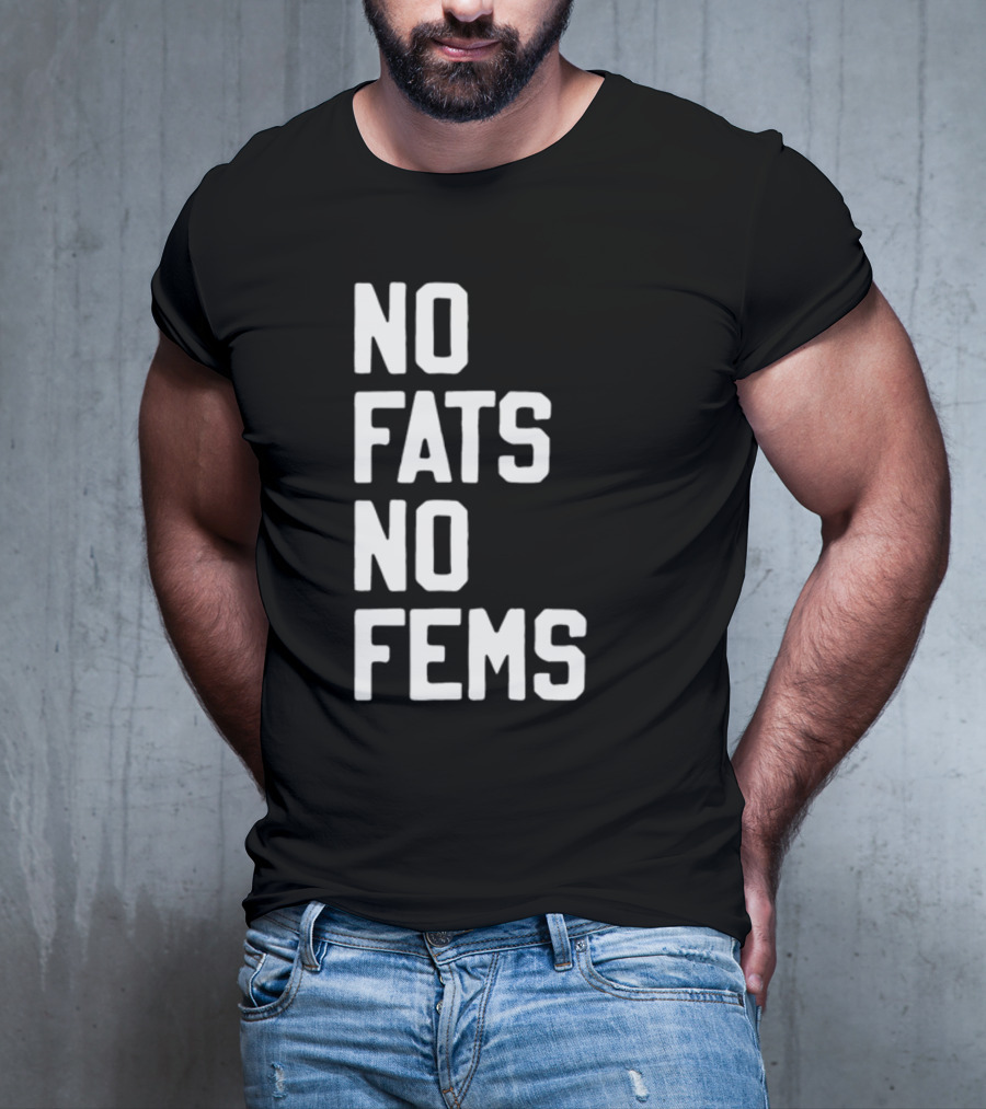 No Fats No Fems Whitefeelimgs T-Shirt