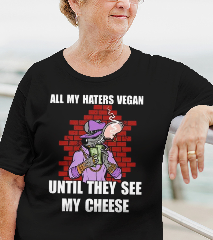 All My Haters Vegan Until They See My Cheese Smoking Mouse With Money Against Brick Wall T-Shirt