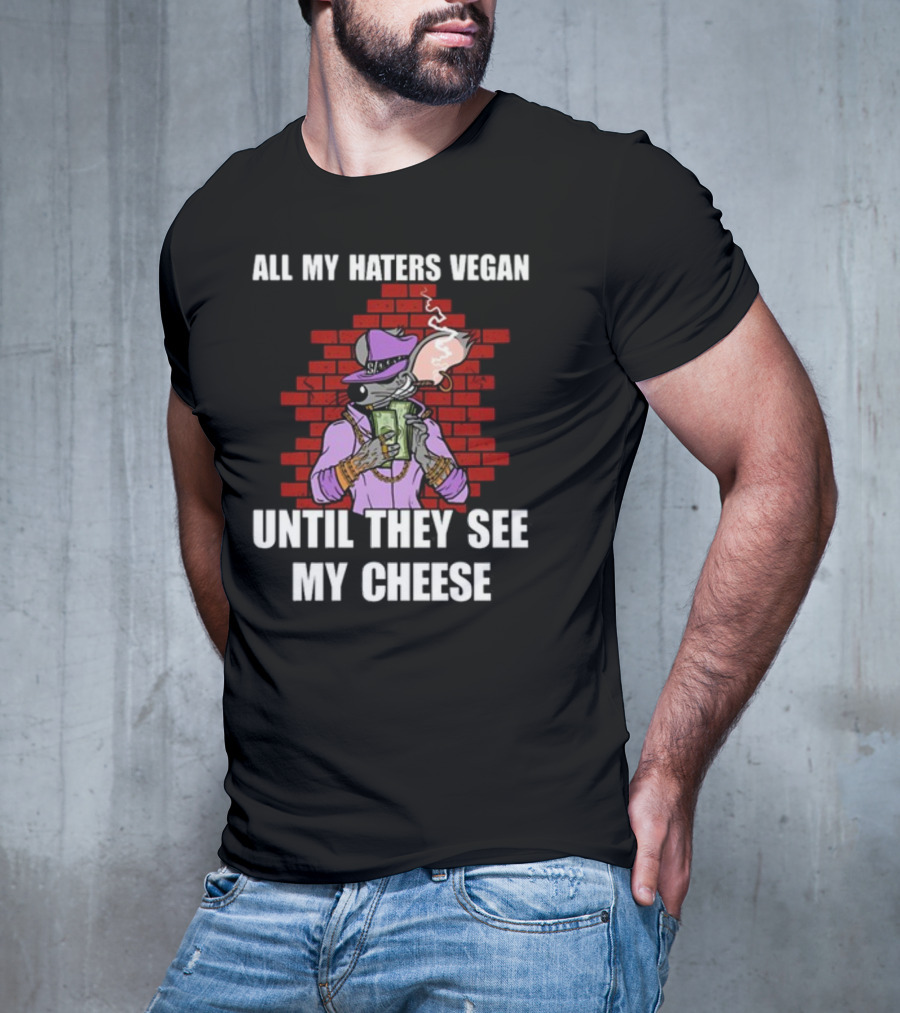 All My Haters Vegan Until They See My Cheese Smoking Mouse With Money Against Brick Wall T-Shirt