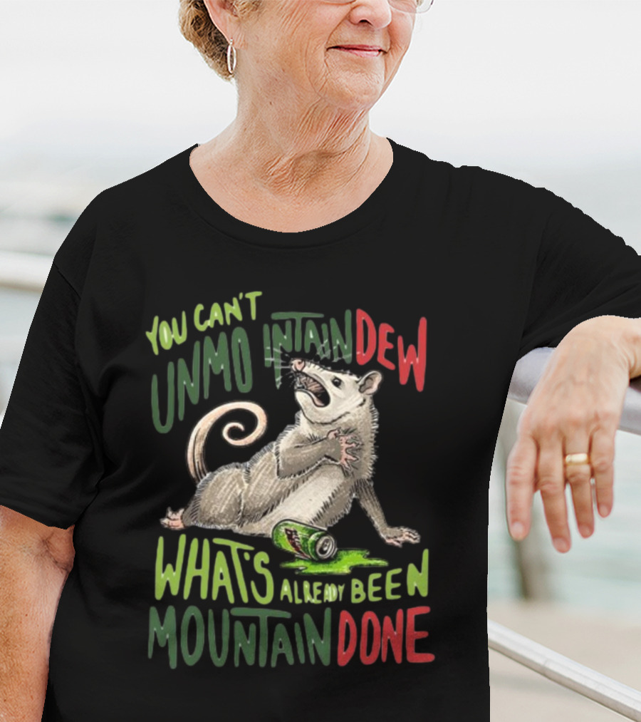 You Can't Unmountain Dew What's Already Been Mountain Done Opossum With Can T-Shirt