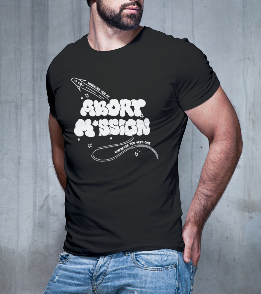Whoever You Are Abort Mission Wherever You Need One T-Shirt