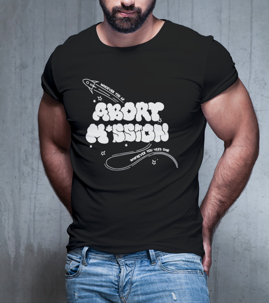 Whoever You Are Abort Mission Wherever You Need One T-Shirt