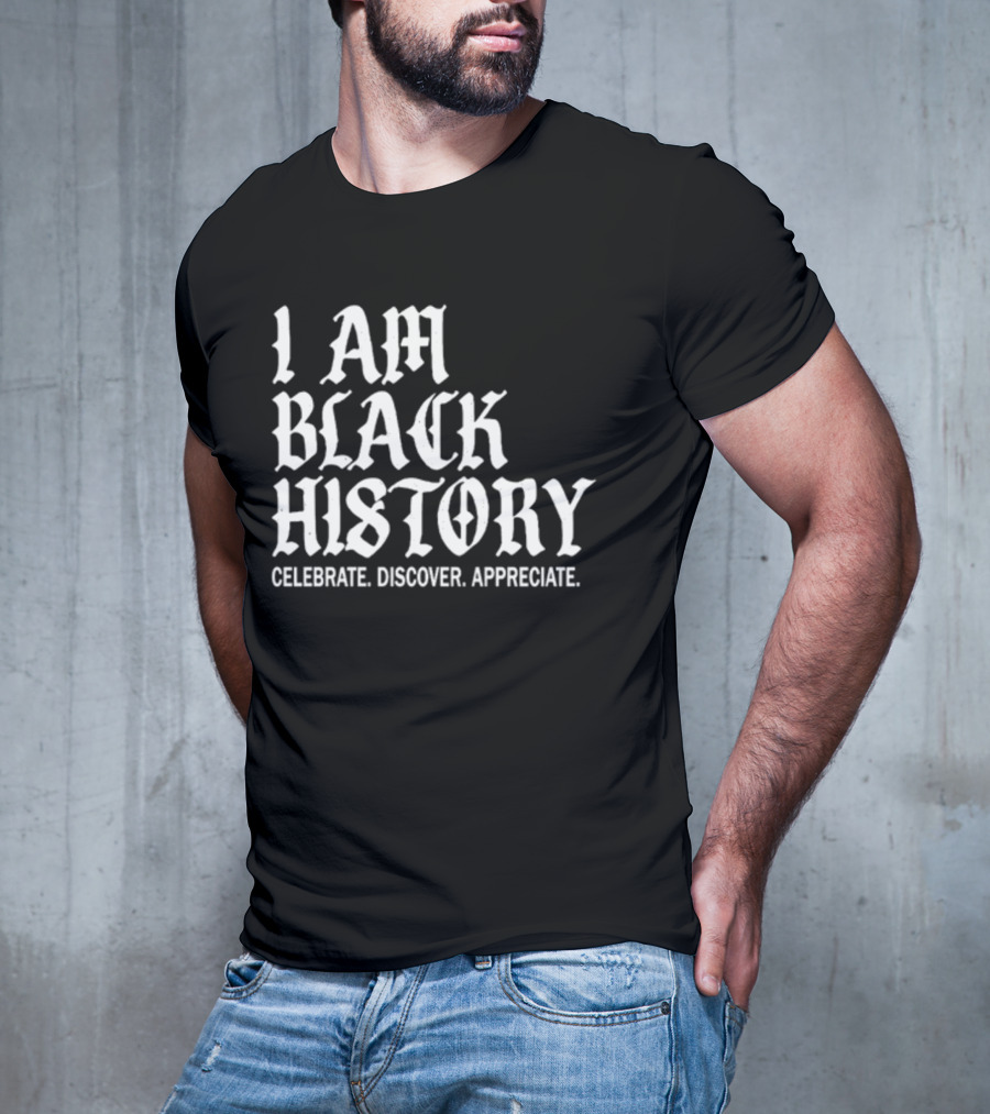 I Am Black History Celebrate Discover Appreciate T-Shirt