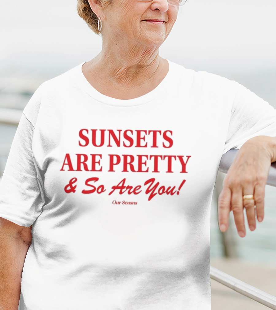 SUNSETS ARE PRETTY And So Are You Our Season T-Shirt