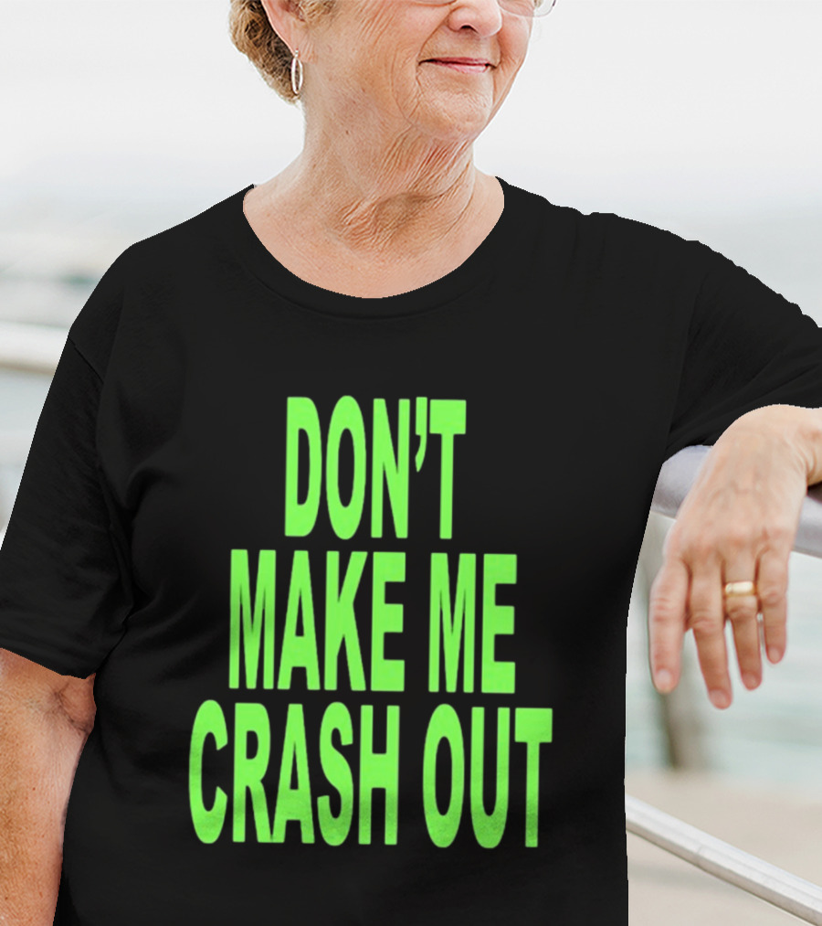 DON'T MAKE ME CRASH OUT Bright Neon Text T-Shirt